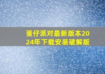 蛋仔派对最新版本2024年下载安装破解版