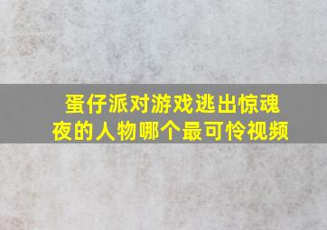 蛋仔派对游戏逃出惊魂夜的人物哪个最可怜视频