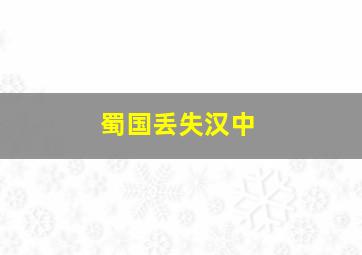 蜀国丢失汉中