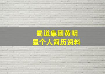 蜀道集团黄明星个人简历资料