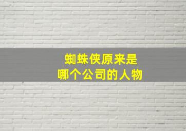 蜘蛛侠原来是哪个公司的人物