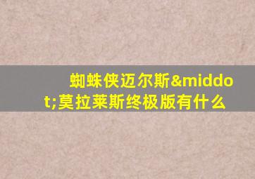 蜘蛛侠迈尔斯·莫拉莱斯终极版有什么