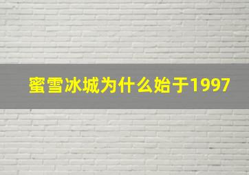 蜜雪冰城为什么始于1997