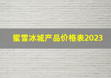 蜜雪冰城产品价格表2023