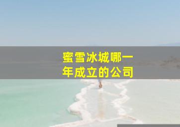 蜜雪冰城哪一年成立的公司