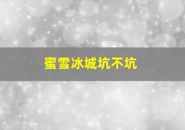 蜜雪冰城坑不坑