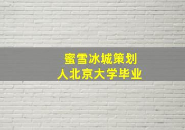 蜜雪冰城策划人北京大学毕业