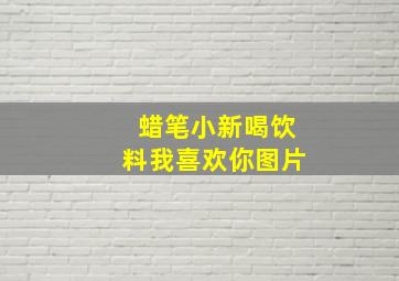 蜡笔小新喝饮料我喜欢你图片