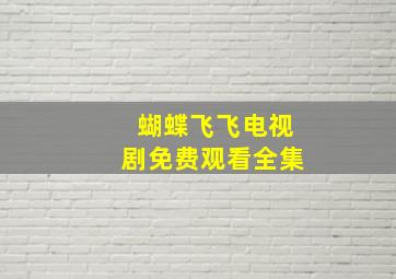 蝴蝶飞飞电视剧免费观看全集