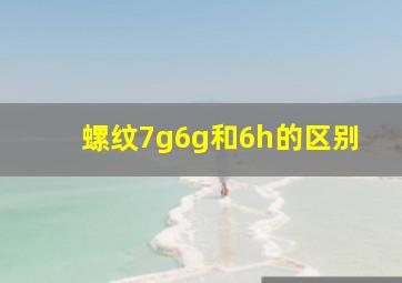 螺纹7g6g和6h的区别