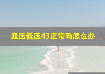 血压低压43正常吗怎么办