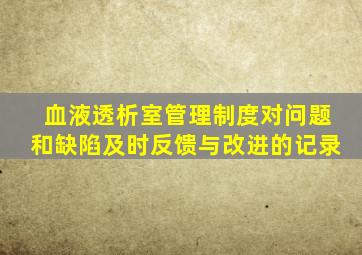 血液透析室管理制度对问题和缺陷及时反馈与改进的记录