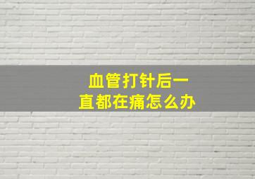 血管打针后一直都在痛怎么办