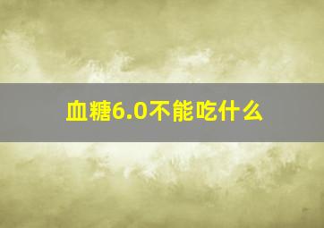 血糖6.0不能吃什么