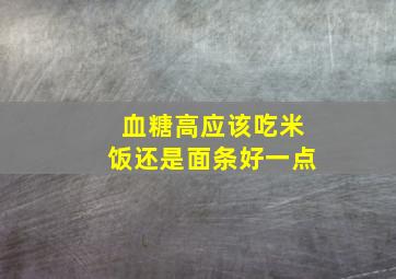 血糖高应该吃米饭还是面条好一点