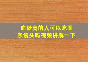 血糖高的人可以吃面条馒头吗视频讲解一下