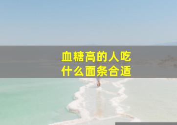 血糖高的人吃什么面条合适