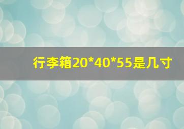 行李箱20*40*55是几寸