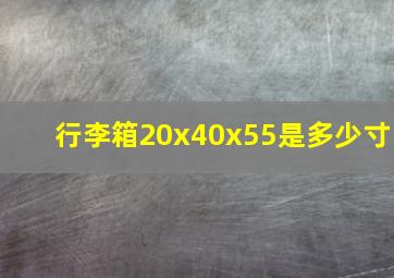 行李箱20x40x55是多少寸