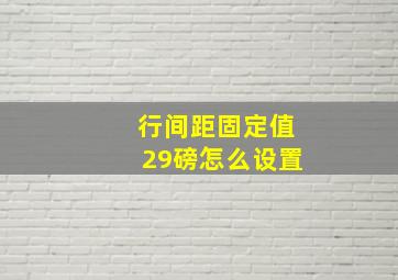 行间距固定值29磅怎么设置