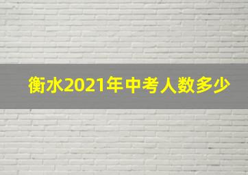 衡水2021年中考人数多少