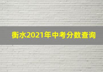 衡水2021年中考分数查询