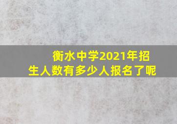 衡水中学2021年招生人数有多少人报名了呢