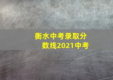 衡水中考录取分数线2021中考