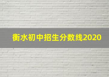 衡水初中招生分数线2020