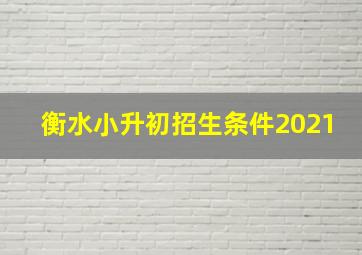 衡水小升初招生条件2021