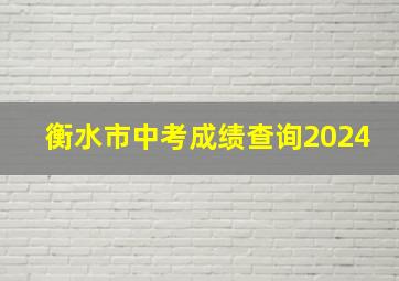 衡水市中考成绩查询2024