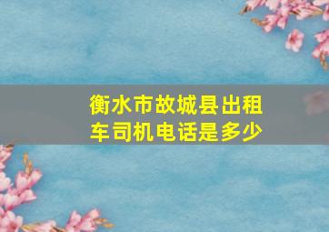 衡水市故城县出租车司机电话是多少