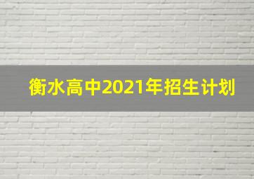 衡水高中2021年招生计划