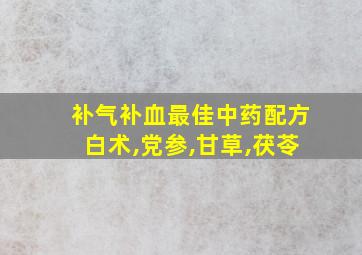 补气补血最佳中药配方白术,党参,甘草,茯苓