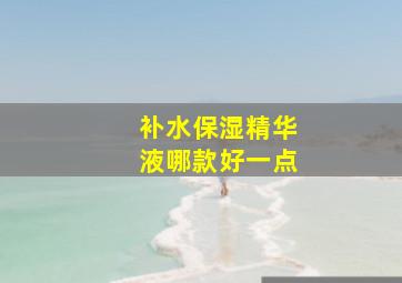 补水保湿精华液哪款好一点