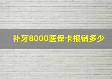 补牙8000医保卡报销多少