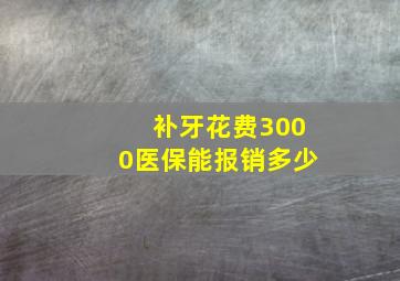 补牙花费3000医保能报销多少