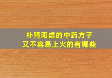 补肾阳虚的中药方子又不容易上火的有哪些