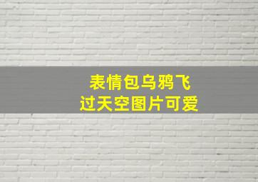 表情包乌鸦飞过天空图片可爱