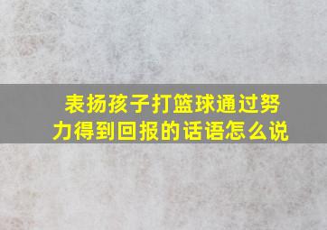 表扬孩子打篮球通过努力得到回报的话语怎么说