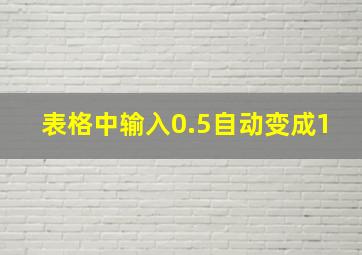 表格中输入0.5自动变成1