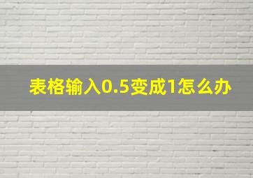 表格输入0.5变成1怎么办