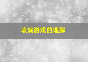 表演游戏的理解