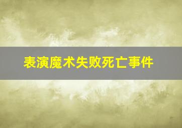 表演魔术失败死亡事件