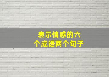 表示情感的六个成语两个句子