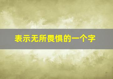 表示无所畏惧的一个字