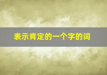 表示肯定的一个字的词