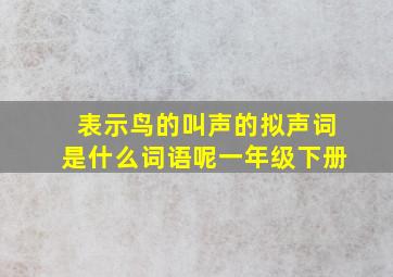 表示鸟的叫声的拟声词是什么词语呢一年级下册