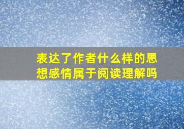 表达了作者什么样的思想感情属于阅读理解吗