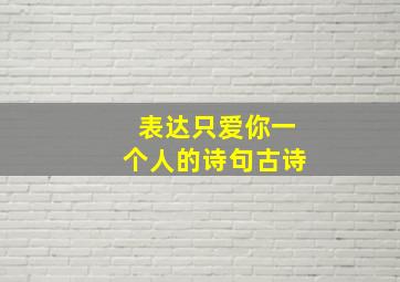 表达只爱你一个人的诗句古诗